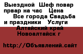 Выездной “Шеф-повар /првар на час › Цена ­ 1 000 - Все города Свадьба и праздники » Услуги   . Алтайский край,Новоалтайск г.